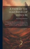 A View of the Lead Mines of Missouri: Including Some Observations On the Mineralogy, Geology, Geography, Antiquities, Soil, Climate, Population, and P