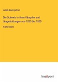 Die Schweiz in ihren Kämpfen und Umgestaltungen von 1830 bis 1850