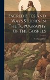 Sacred Sites And Ways Studies In The Topography Of The Gospels