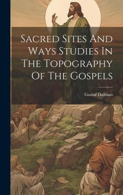 Sacred Sites And Ways Studies In The Topography Of The Gospels - Dalman, Gustaf