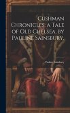 Cushman Chronicles, a Tale of Old Chelsea, by Pauline Sainsbury.