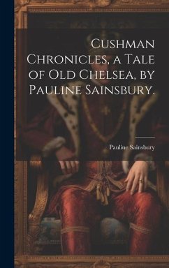 Cushman Chronicles, a Tale of Old Chelsea, by Pauline Sainsbury. - Sainsbury, Pauline