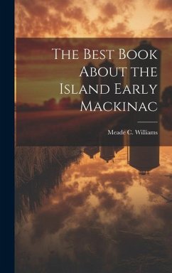The Best Book About the Island Early Mackinac - Williams, Meade C.