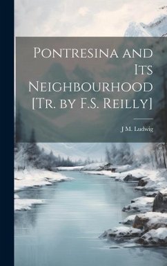 Pontresina and Its Neighbourhood [Tr. by F.S. Reilly] - Ludwig, J. M.