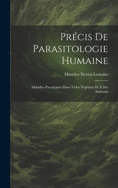 Précis De Parasitologie Humaine: Maladies Parasitaires Dues À Des Végétaux Et À Des Animaux - Neveu-Lemaire, Maurice