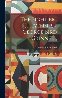 The Fighting Cheyennes / George Bird Grinnell - Grinnell, George Bird