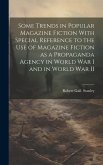 Some Trends in Popular Magazine Fiction With Special Reference to the Use of Magazine Fiction as a Propaganda Agency in World War I and in World War II