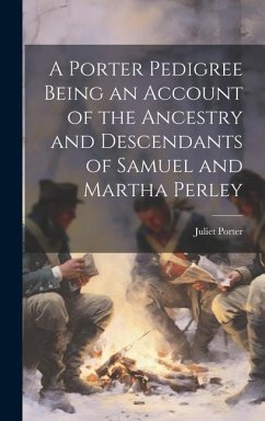 A Porter Pedigree Being an Account of the Ancestry and Descendants of Samuel and Martha Perley - Porter, Juliet