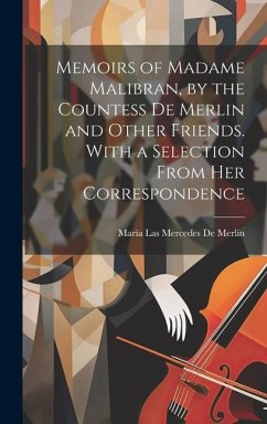 Memoirs of Madame Malibran, by the Countess De Merlin and Other Friends. With a Selection From Her Correspondence - de Merlin, María Las Mercedes