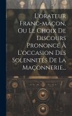 L'orateur Franc-maçon, Ou Le Choix De Discours Prononcé À L'occasion Des Solennités De La Maçonnerie...