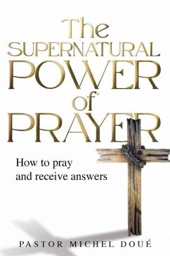 The Supernatural Power of Prayer: How to pray and receive answers - Doue, Michel