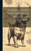 Elephants and Their Diseases. A Treatise on Elephants