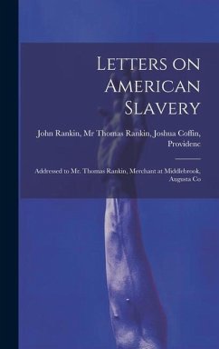 Letters on American Slavery: Addressed to Mr. Thomas Rankin, Merchant at Middlebrook, Augusta Co - Rankin, Thomas Rankin Joshua Coff