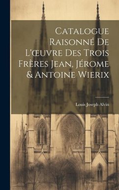 Catalogue Raisonné De L'oeuvre Des Trois Frères Jean, Jérome & Antoine Wierix - Alvin, Louis Joseph