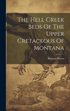 The Hell Creek Beds Of The Upper Cretaceous Of Montana - Brown, Barnum