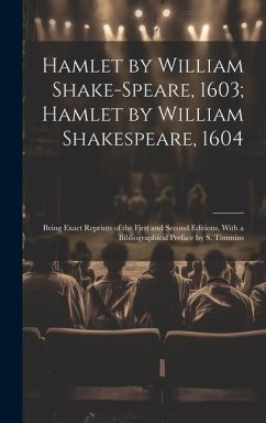Hamlet by William Shake-Speare, 1603; Hamlet by William Shakespeare, 1604: Being Exact Reprints of the First and Second Editions, With a Bibliographic - Anonymous