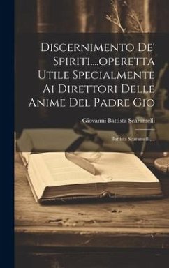Discernimento De' Spiriti....operetta Utile Specialmente Ai Direttori Delle Anime Del Padre Gio - Scaramelli, Giovanni Battista