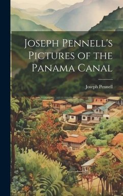 Joseph Pennell's Pictures of the Panama Canal - Joseph, Pennell