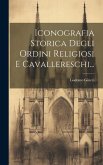 Iconografia Storica Degli Ordini Religiosi E Cavallereschi...
