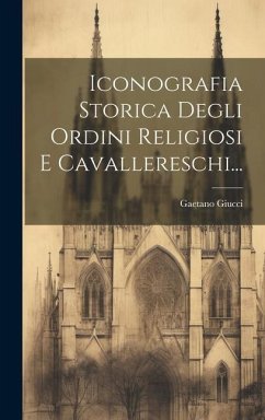 Iconografia Storica Degli Ordini Religiosi E Cavallereschi... - Giucci, Gaetano