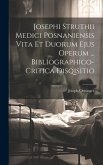Josephi Struthii Medici Posnaniensis Vita Et Duorum Ejus Operum ... Bibliographico-critica Disqisitio