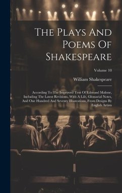 The Plays And Poems Of Shakespeare: According To The Improved Text Of Edmund Malone, Including The Latest Revisions, With A Life, Glossarial Notes, An - Shakespeare, William