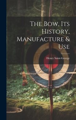 The Bow, its History, Manufacture & Use - Saint-George, Henry