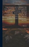 The Gospel According to the Hebrews, Its Fragments Tr. and Annotated, With a Critical Analysis of the Evidence Relating to It, by E.B. Nicholson. [With] Corrections and Suppl. Notes