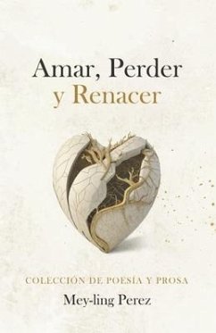 Amar, Perder Y Renacer: Poesia Y Prosa - Perez, Mey-Ling