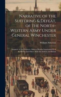 Narrative of the Suffering & Defeat, of the North-Western Army Under General Winchester - Atherton, William