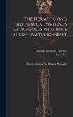 The Hermetic And Alchemical Writings Of Aureolus Phillippus Theophrastus Bombast: Hermetic Medicine And Hermetic Philosophy