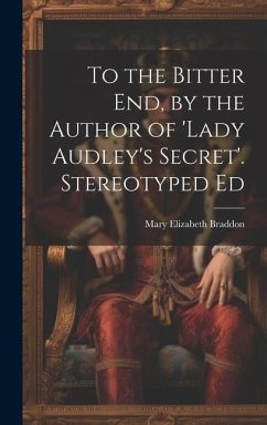 To the Bitter End, by the Author of 'Lady Audley's Secret'. Stereotyped Ed - Braddon, Mary Elizabeth