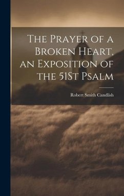 The Prayer of a Broken Heart, an Exposition of the 51St Psalm - Candlish, Robert Smith