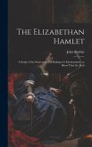 The Elizabethan Hamlet: A Study of the Sources and of Shakspere's Environment, to Show That the Mad