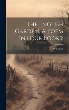 The English Garden, A Poem in Four Books; - Mason, W.