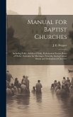 Manual for Baptist Churches [microform]: Including Polity, Articles of Faith, Ecclesiastical Forms, Rules of Order, Formulae for Marriages, Funerals,