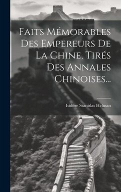 Faits Mémorables Des Empereurs De La Chine, Tirés Des Annales Chinoises... - Helman, Isidore Stanislas