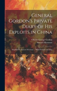 General Gordon's Private Diary of his Exploits in China: Amplified by Samuel Mossman ... With Portraits and Map - Gordon, Charles George; Mossman, Samuel