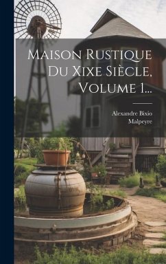 Maison Rustique Du Xixe Siècle, Volume 1... - Bixio, Alexandre; Malpeyre