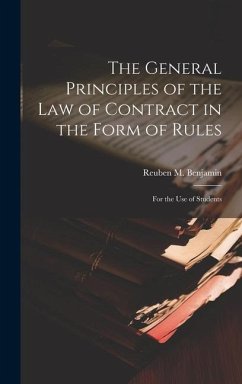 The General Principles of the law of Contract in the Form of Rules: For the use of Students - Benjamin, Reuben M.