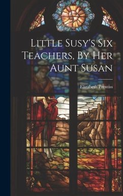 Little Susy's Six Teachers, By Her Aunt Susan - Prentiss, Elizabeth