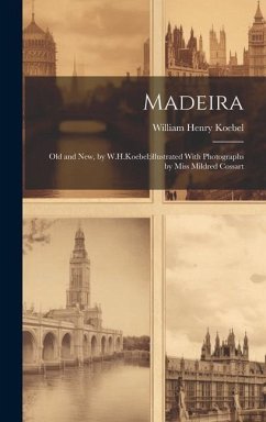 Madeira: Old and New, by W.H.Koebel;illustrated With Photographs by Miss Mildred Cossart - Koebel, William Henry