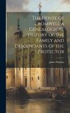 The House of Cromwell a Genealogical History of the Family and Descendants of the Protector