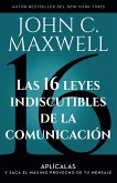 Las 16 Leyes Indiscutibles de la Comunicación: Aplícalas Y Saca El Máximo Provecho de Tu Mensaje / The 16 Undeniable Laws of Communication