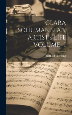 CLARA SCHUMANN AN ARTIST's LIFE VOLUME- I - Litzmann, Berthold