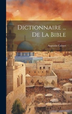 Dictionnaire ... De La Bible - Calmet, Augustin