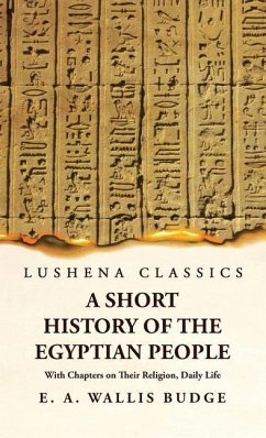 A Short History of the Egyptian People With Chapters on Their Religion, Daily Life - E a Wallis Budge