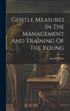 Gentle Measures In The Management And Training Of The Young - Abbott, Jacob
