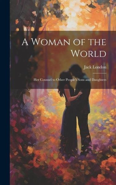 A Woman of the World: Her Counsel to Other People's Sons and Daughters A Woman of the World: Her Counsel to Other People's Sons and Daughters