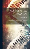 Post-Mortem Manual: A Handbook of Morbid Anatomy and Post-Mortem Technique